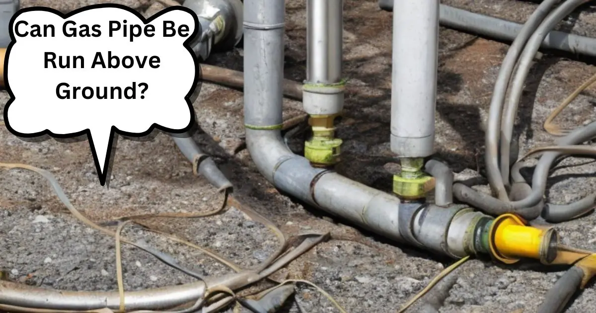 Can Gas Pipe Be Run Above Ground?