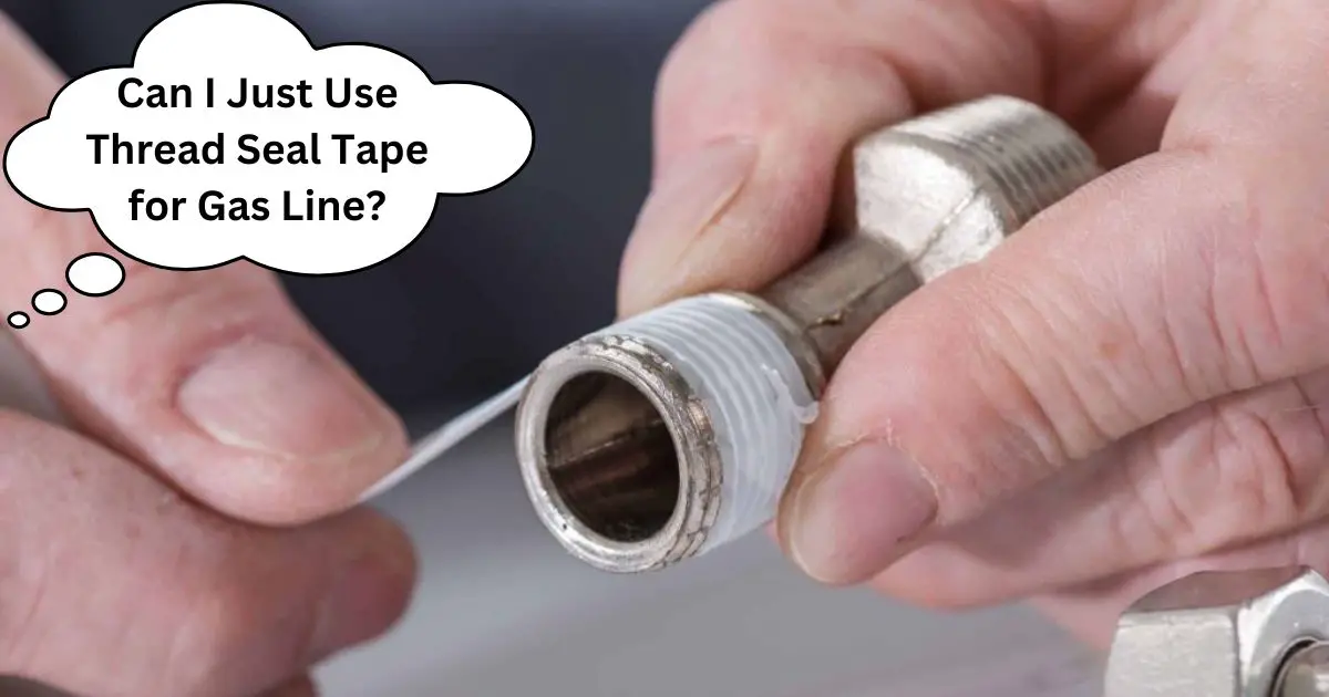 Can I Just Use Thread Seal Tape for Gas Line?
