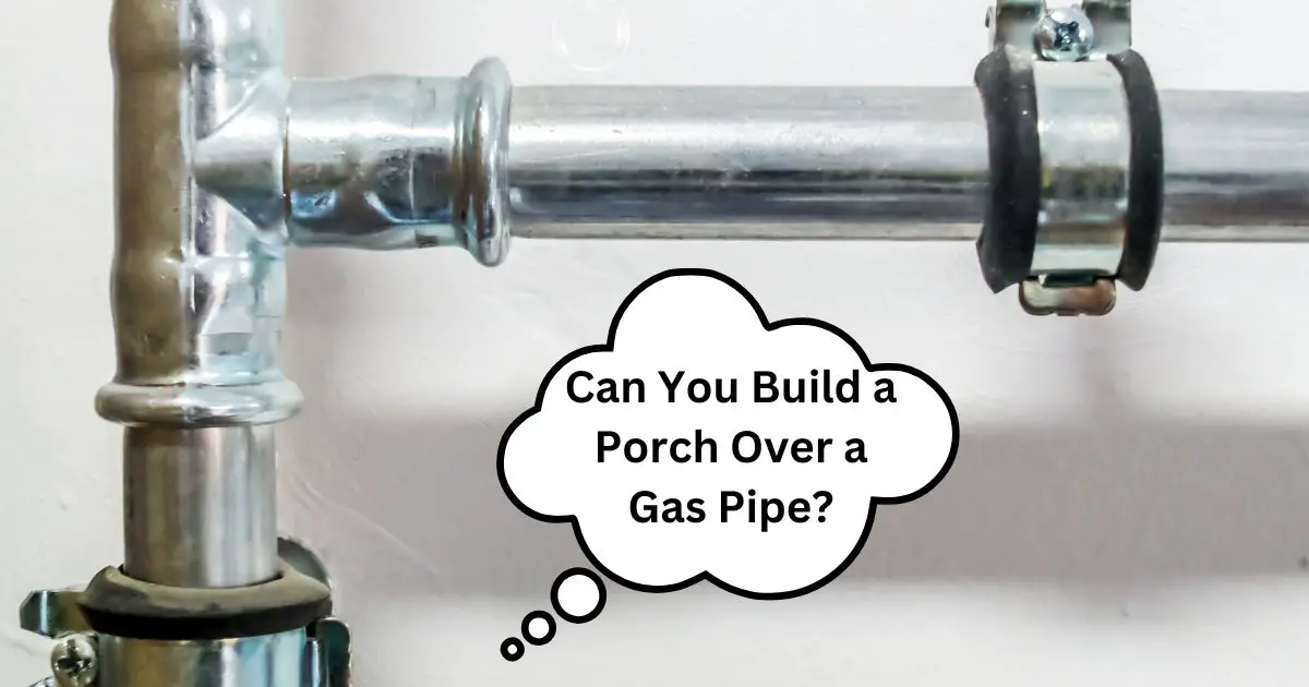 Can You Build a Porch Over a Gas Pipe?